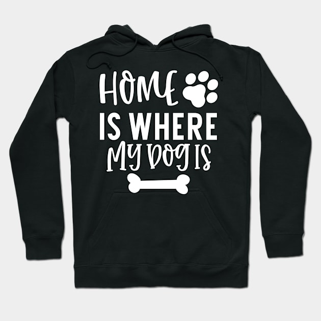 Home is Where My Dog Is. Gift for Dog Obsessed People. Funny Dog Lover Design. Hoodie by That Cheeky Tee